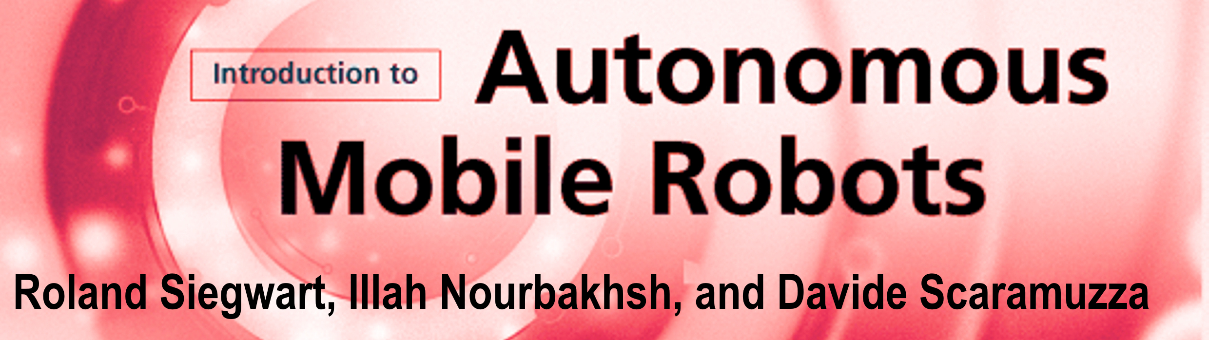 Introduction Autonomous Mobile Robots: Roland Siegwart, Illah Nourbakhsh, and Davide Scaramuzza